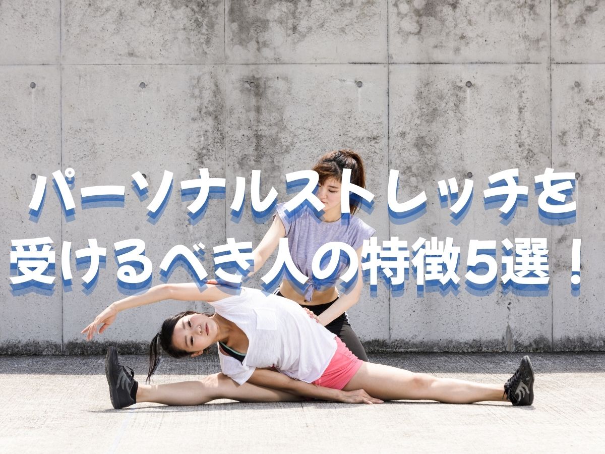 パーソナルストレッチを受けるべき人の特徴5選！