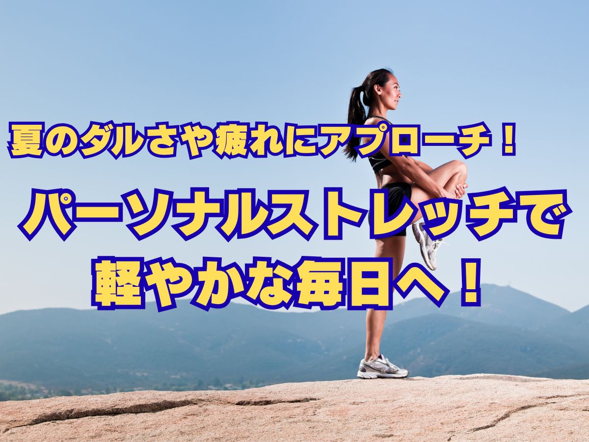 夏のダルさや疲れにアプローチ！パーソナルストレッチで軽やかな毎日へ！