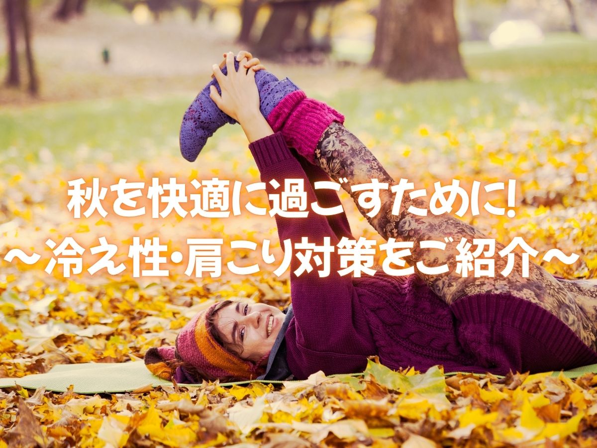 秋を快適に過ごすために！冷え性・肩こり対策をご紹介！